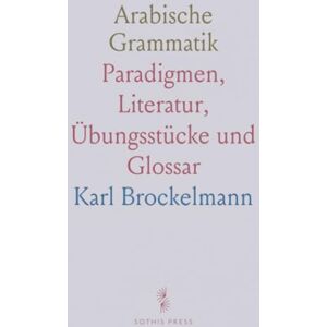 Karl, Brockelmann Arabische Grammatik: Paradigmen, Literatur, Übungsstücke und Glossar Karl, Brockelmann Arabische Grammatik: Paradigmen, Literatur, Übungsstücke und Glossar