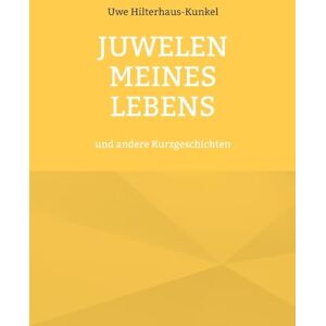Hilterhaus-Kunkel, Uwe Juwelen meines Lebens: und andere Kurzgeschichten Hilterhaus-Kunkel, Uwe Juwelen meines Lebens: und andere Kurzgeschichten