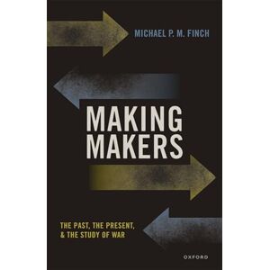 Finch, Michael P. M. Making Makers: The Past, the Present, and the Study of War Finch, Michael P. M. Making Makers: The Past, the Present, and the Study of War