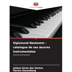 Alves Dos Santos, Juliano Sigismund Neukomm catalogue de ses oeuvres instrumentales: ¿uvres de chambre Alves Dos Santos, Juliano Sigismund Neukomm catalogue de ses oeuvres instrumentales: ¿uvres de chambre