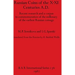 Sotnikova, M P Russian coins of the X-XI centuries A.D.: Recent research and a corpus in commemoration of the millenary of the earliest Russian coinage: 136 (British Archaeological Reports International Series) Sotnikova, M P Russian coins of the X-XI centuries A.D.: Recent research and a corpus in commemoration of the millenary of the earliest Russian coinage: 136 (British Archaeological Reports International Series)