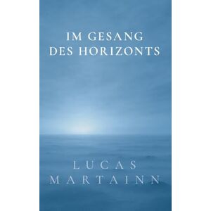 Martainn, Lucas Im Gesang des Horizonts: Imaginal Fiction: Kurzgeschichten aus dem Pionéa-Universum Martainn, Lucas Im Gesang des Horizonts: Imaginal Fiction: Kurzgeschichten aus dem Pionéa-Universum