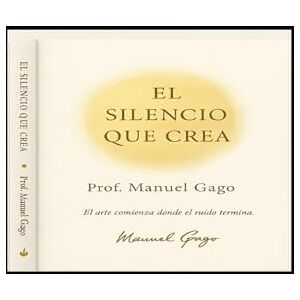 Gago Fernández, Manuel EL SILENCIO QUE CREA Gago Fernández, Manuel EL SILENCIO QUE CREA
