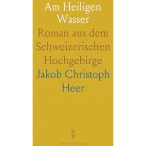 Jakob Christoph, Heer Am Heiligen Wasser: Roman aus dem Schweizerischen Hochgebirge Jakob Christoph, Heer Am Heiligen Wasser: Roman aus dem Schweizerischen Hochgebirge