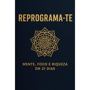 Rodrigues, Carlos REPROGRAMA-TE Mente, Foco e Riqueza em 21 Dias: A Jornada de Transformação em 21 Dias (Reprograma-te — Identidade, Foco e Prosperidade) Rodrigues, Carlos REPROGRAMA-TE Mente, Foco e Riqueza em 21 Dias: A Jornada de Transformação em 21 Dias (Reprograma-te — Identidade, Foco e Prosperidade)