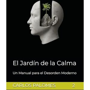 PALOMES, CARLOS El Jardín de la Calma: Un Manual para el Desorden Moderno (TRILOGÍA DE LA CORDURA Cómo sobrevivir, resistir y ganar en un mundo irracional) PALOMES, CARLOS El Jardín de la Calma: Un Manual para el Desorden Moderno (TRILOGÍA DE LA CORDURA Cómo sobrevivir, resistir y ganar en un mundo irracional)