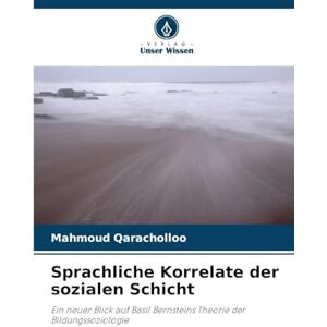 Qaracholloo, Mahmoud Sprachliche Korrelate der sozialen Schicht: Ein neuer Blick auf Basil Bernsteins Theorie der Bildungssoziologie Qaracholloo, Mahmoud Sprachliche Korrelate der sozialen Schicht: Ein neuer Blick auf Basil Bernsteins Theorie der Bildungssoziologie