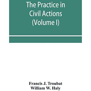 J Troubat, Francis The practice in civil actions and proceedings in the Supreme Court of Pennsylvania, in the District Court and Court of Common Pleas for the city and ... in the courts of the United States (Volume I) J Troubat, Francis The practice in civil actions and proceedings in the Supreme Court of Pennsylvania, in the District Court and Court of Common Pleas for the city and ... in the courts of the United States (Volume I)