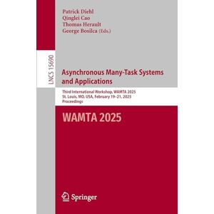 Asynchronous Many-Task Systems and Applications: Third International Workshop, WAMTA 2025, St. Louis, MO, USA, February 19–21, 2025, Proceedings: 15690 (Lecture Notes in Computer Science, 15690) Asynchronous Many-Task Systems and Applications: Third International Workshop, WAMTA 2025, St. Louis, MO, USA, February 19–21, 2025, Proceedings: 15690 (Lecture Notes in Computer Science, 15690)
