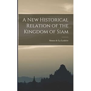 A New Historical Relation of the Kingdom of Siam A New Historical Relation of the Kingdom of Siam