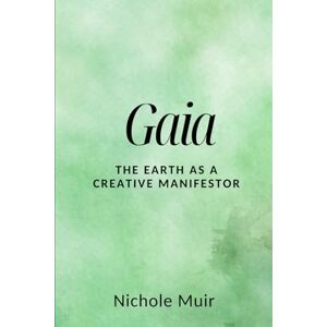 Muir, Nichole Gaia: The Earth as a Creative Manifestor Muir, Nichole Gaia: The Earth as a Creative Manifestor
