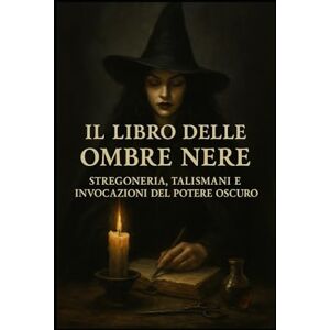 Baggioli, Accademia Della Stregoneria The black Moon Vanessa Il Libro delle Ombre: Stregoneria, Talismani e Invocazioni del Potere Oscuro Baggioli, Accademia Della Stregoneria The black Moon Vanessa Il Libro delle Ombre: Stregoneria, Talismani e Invocazioni del Potere Oscuro