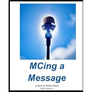Scott MCing a Message: A Book of Written Raps (Hip Hop Series) Scott MCing a Message: A Book of Written Raps (Hip Hop Series)