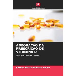 Ballesta Selma, Fátima María ADEQUAÇÃO DA PRESCRIÇÃO DE VITAMINA D: Utilização correta e racional Ballesta Selma, Fátima María ADEQUAÇÃO DA PRESCRIÇÃO DE VITAMINA D: Utilização correta e racional