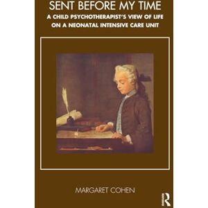 Cohen, Margaret Sent Before My Time: A Child Psychotherapist's View of Life on a Neonatal Intensive Care Unit (The Tavistock Clinic Series) Cohen, Margaret Sent Before My Time: A Child Psychotherapist's View of Life on a Neonatal Intensive Care Unit (The Tavistock Clinic Series)