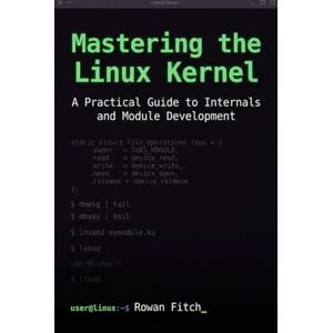 Fitch, Rowan Mastering the Linux Kernel: A Practical Guide to Internals and Module Development Fitch, Rowan Mastering the Linux Kernel: A Practical Guide to Internals and Module Development