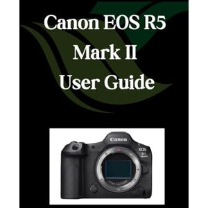 Fortnite, Zoey Canon EOS R5 Mark II User Guide: A Comprehensive and Detailed Manual for Photographers and Creatives for Beginners and Seniors Fortnite, Zoey Canon EOS R5 Mark II User Guide: A Comprehensive and Detailed Manual for Photographers and Creatives for Beginners and Seniors