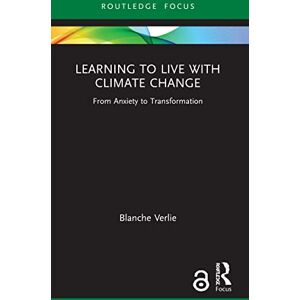 Verlie, Blanche Learning to Live with Climate Change: From Anxiety to Transformation (Routledge Focus on Environment and Sustainability) Verlie, Blanche Learning to Live with Climate Change: From Anxiety to Transformation (Routledge Focus on Environment and Sustainability)