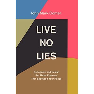 Comer, John Mark Live No Lies: Recognize and Resist the Three Enemies That Sabotage Your Peace Comer, John Mark Live No Lies: Recognize and Resist the Three Enemies That Sabotage Your Peace