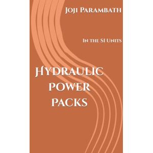 Parambath, Joji Hydraulic Power Packs: In the SI Units Parambath, Joji Hydraulic Power Packs: In the SI Units