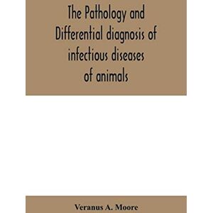 A Moore, Veranus The pathology and differential diagnosis of infectious diseases of animals: prepared for students and practitioners of veterinary medicine A Moore, Veranus The pathology and differential diagnosis of infectious diseases of animals: prepared for students and practitioners of veterinary medicine
