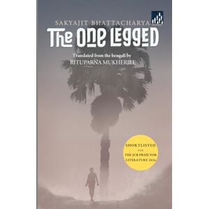Bhattacharya, Sakyajit The One Legged: A gripping psychological thriller with a shocking twist by Sakyajit Bhattacharya, translated by Rituparna Mukherjee, published by Antonym Collections Bhattacharya, Sakyajit The One Legged: A gripping psychological thriller with a shocking twist by Sakyajit Bhattacharya, translated by Rituparna Mukherjee, published by Antonym Collections