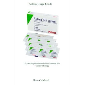 Caldwell, Rale Aldara Usage Guide: Optimizing Outcomes in Non-Invasive Skin Cancer Therapy Caldwell, Rale Aldara Usage Guide: Optimizing Outcomes in Non-Invasive Skin Cancer Therapy