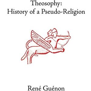 Guenon, Rene Theosophy: History of a Pseudo-Religion (Collected Works of Rene Guenon) Guenon, Rene Theosophy: History of a Pseudo-Religion (Collected Works of Rene Guenon)