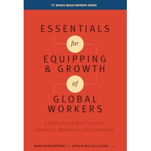 Mullen Leisher, Natalie Essentials for Equipping and Growth of Global Workers: A Collection of Best Practices, Research, Reflections, and Strategies (Missio Nexus Improve Series) Mullen Leisher, Natalie Essentials for Equipping and Growth of Global Workers: A Collection of Best Practices, Research, Reflections, and Strategies (Missio Nexus Improve Series)