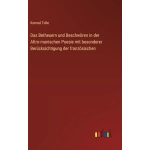 Tolle, Konrad Das Betheuern und Beschwören in der Altro-manischen Poesie mit besonderer Berücksichtigung der französischen Tolle, Konrad Das Betheuern und Beschwören in der Altro-manischen Poesie mit besonderer Berücksichtigung der französischen