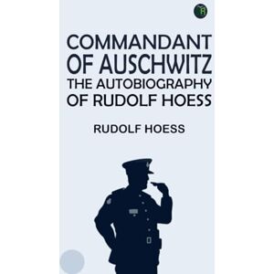 Rudolf Hoess Commandant of Auschwitz: The Autobiography of Rudolf Hoess Commandant of Auschwitz: The Autobiography of