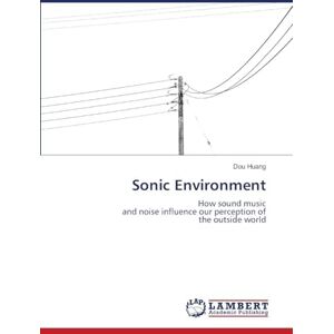 Huang, Dou Sonic Environment: How sound musicand noise influence our perception ofthe outside world Huang, Dou Sonic Environment: How sound musicand noise influence our perception ofthe outside world