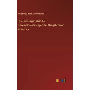 Genzmer, Alfred Otto Hermann Untersuchungen über die Sinneswahrnehmungen des Neugeborenen Menschen Genzmer, Alfred Otto Hermann Untersuchungen über die Sinneswahrnehmungen des Neugeborenen Menschen