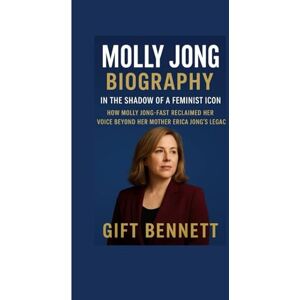 BENNETT, GIFT Molly Jong Biography: In the Shadow of a Feminist Icon: How Molly Jong‑Fast Reclaimed Her Voice Beyond Her Mother Erica Jong’s Legacy BENNETT, GIFT Molly Jong Biography: In the Shadow of a Feminist Icon: How Molly Jong‑Fast Reclaimed Her Voice Beyond Her Mother Erica Jong’s Legacy