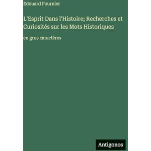 Fournier, Edouard L'Esprit Dans l'Histoire; Recherches et Curiosités sur les Mots Historiques: en gros caractères Fournier, Edouard L'Esprit Dans l'Histoire; Recherches et Curiosités sur les Mots Historiques: en gros caractères