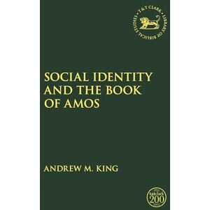 King, Andrew M. Social Identity and the Book of Amos (The Library of Hebrew Bible/Old Testament Studies) King, Andrew M. Social Identity and the Book of Amos (The Library of Hebrew Bible/Old Testament Studies)