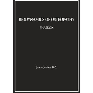 Jealous D.O., James Biodynamics of Osteopathy Phase Six Jealous D.O., James Biodynamics of Osteopathy Phase Six