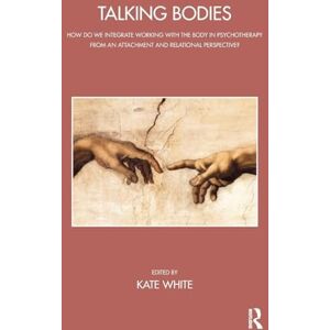 White, Kate Talking Bodies: How do we Integrate Working with the Body in Psychotherapy from an Attachment and Relational Perspective? (The John Bowlby Memorial Conference Monograph Series) White, Kate Talking Bodies: How do we Integrate Working with the Body in Psychotherapy from an Attachment and Relational Perspective? (The John Bowlby Memorial Conference Monograph Series)