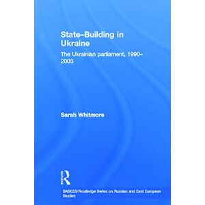 Whitmore, Sarah State Building in Ukraine: The Ukrainian parliament, 1990-2003 (BASEES/Routledge Series on Russian and East European Studies) Whitmore, Sarah State Building in Ukraine: The Ukrainian parliament, 1990-2003 (BASEES/Routledge Series on Russian and East European Studies)