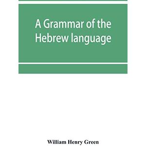 Henry Green, William A grammar of the Hebrew language Henry Green, William A grammar of the Hebrew language