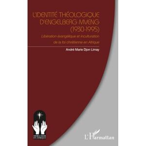 Djon Limay, André Marie L’identité théologique d’Engelberg Mveng (1930-1995): Libération évangélique et inculturation de la foi chrétienne en Afrique Djon Limay, André Marie L’identité théologique d’Engelberg Mveng (1930-1995): Libération évangélique et inculturation de la foi chrétienne en Afrique