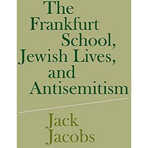 Jacobs, Jack The Frankfurt School, Jewish Lives, and Antisemitism Jacobs, Jack The Frankfurt School, Jewish Lives, and Antisemitism