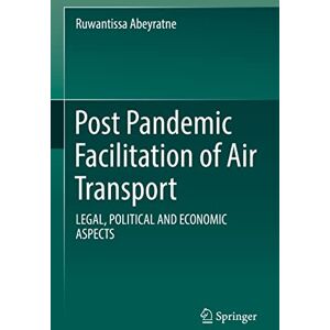 Abeyratne, Ruwantissa Post Pandemic Facilitation of Air Transport: LEGAL, POLITICAL AND ECONOMIC ASPECTS Abeyratne, Ruwantissa Post Pandemic Facilitation of Air Transport: LEGAL, POLITICAL AND ECONOMIC ASPECTS