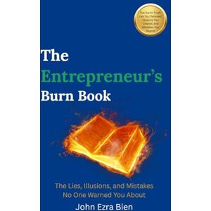 Bien, John Ezra The Entrepreneur’s Burn Book: The Lies, Illusions, and Mistakes No One Warned You About Bien, John Ezra The Entrepreneur’s Burn Book: The Lies, Illusions, and Mistakes No One Warned You About