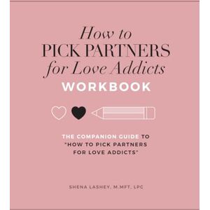 Lashey, Shena How to Pick Partners for Love Addicts Workbook: A Comprehensive Relationship Guide to Breaking Free from Toxic Patterns & Choosing Those Who Are Ready For Love Lashey, Shena How to Pick Partners for Love Addicts Workbook: A Comprehensive Relationship Guide to Breaking Free from Toxic Patterns & Choosing Those Who Are Ready For Love