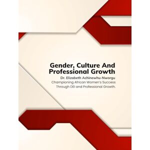 Nworgu, Dr. Elizabeth Achinewhu Gender, Culture & Professional Growth: Championing African Women’s Success Through DEI and Professional Growth. Nworgu, Dr. Elizabeth Achinewhu Gender, Culture & Professional Growth: Championing African Women’s Success Through DEI and Professional Growth.
