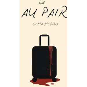 MEDINA, GEMA LA AU PAIR: UN ADICTIVO THRILLER PSICOLÓGICO QUE NO PODRÁS PARAR DE LEER MEDINA, GEMA LA AU PAIR: UN ADICTIVO THRILLER PSICOLÓGICO QUE NO PODRÁS PARAR DE LEER