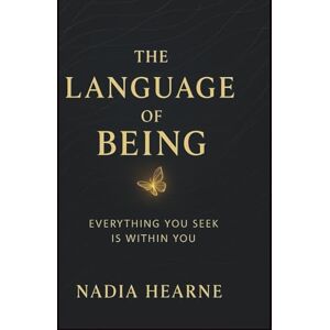 Hearne, Nadia The Language of Being: Everything you seek is within you Hearne, Nadia The Language of Being: Everything you seek is within you