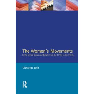 Bolt, Christine The Women's Movements in the United States and Britain from the 1790s to the 1920s Bolt, Christine The Women's Movements in the United States and Britain from the 1790s to the 1920s