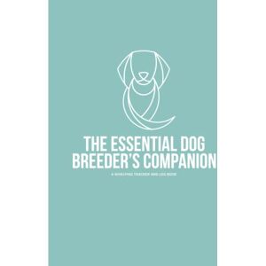 Studio, The Lazy Dinosaur The Essential Dog Breeder's Companion: A Whelping Tracker and Log Book Studio, The Lazy Dinosaur The Essential Dog Breeder's Companion: A Whelping Tracker and Log Book